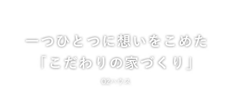 一つひとつに想いをこめた「こだわりの家づくり」O2ハウス（オーツーハウス）